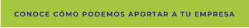 Conoce cómo podemos aportar a tu empresa